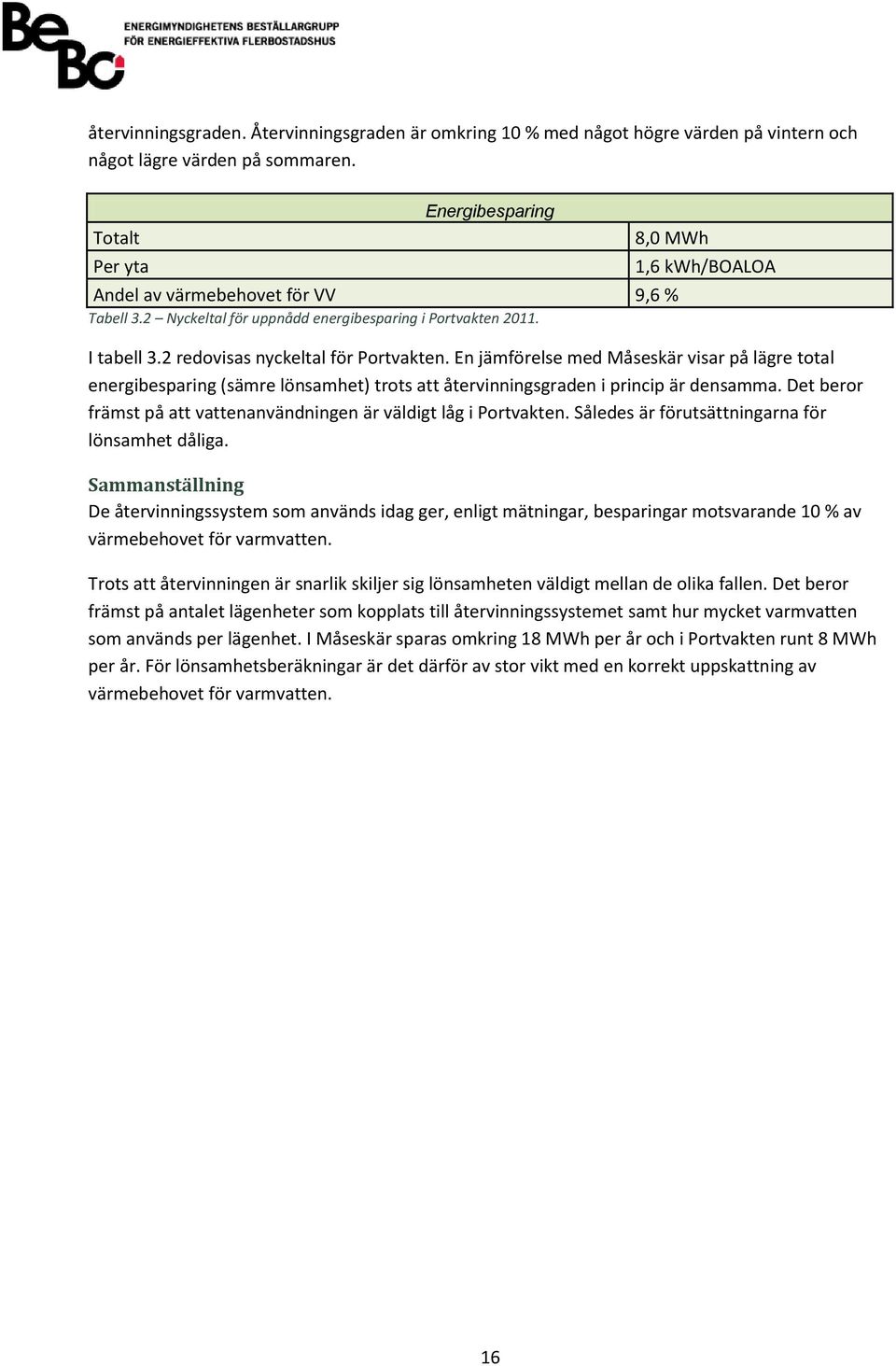 2 redovisas nyckeltal för Portvakten. En jämförelse med Måseskär visar på lägre total energibesparing (sämre lönsamhet) trots att återvinningsgraden i princip är densamma.