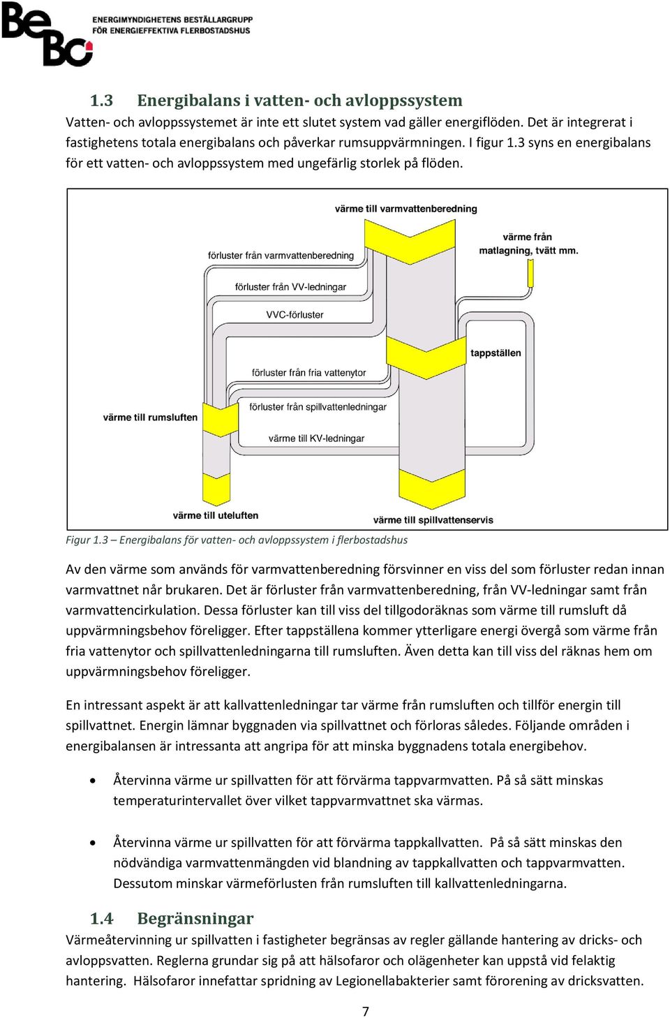 3 Energibalans för vatten- och avloppssystem i flerbostadshus Av den värme som används för varmvattenberedning försvinner en viss del som förluster redan innan varmvattnet når brukaren.