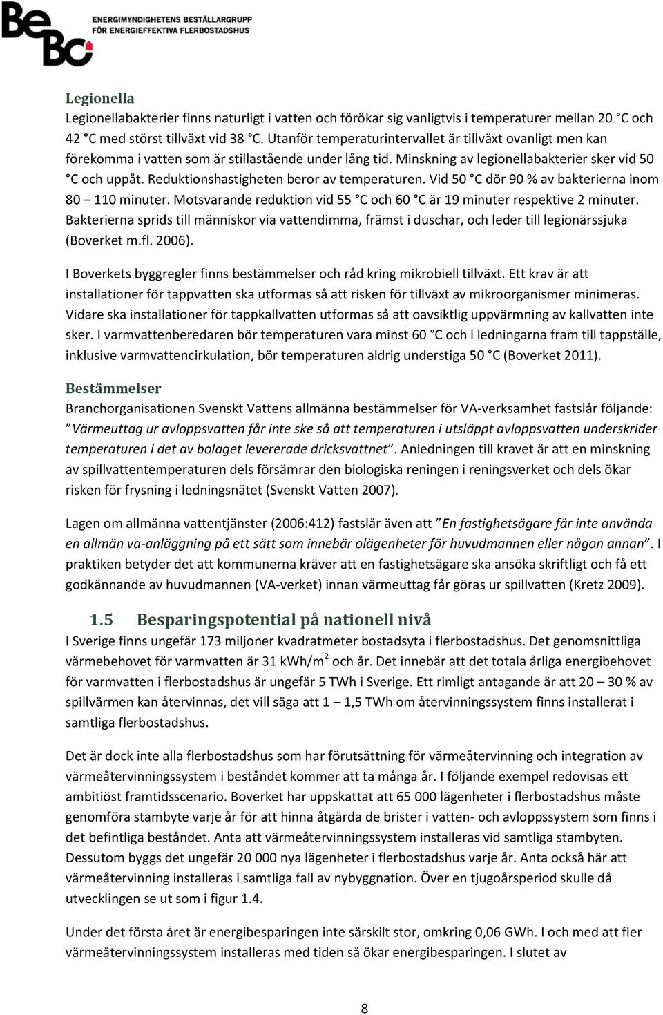 Reduktionshastigheten beror av temperaturen. Vid 50 C dör 90 % av bakterierna inom 80 110 minuter. Motsvarande reduktion vid 55 C och 60 C är 19 minuter respektive 2 minuter.