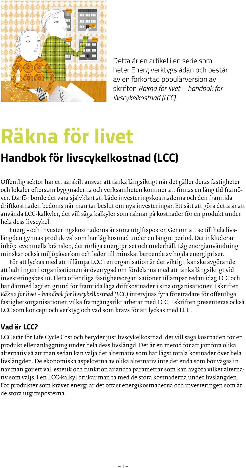 kommer att finnas en lång tid framöver. Därför borde det vara självklart att både investeringskostnaderna och den framtida driftkostnaden bedöms när man tar beslut om nya investeringar.