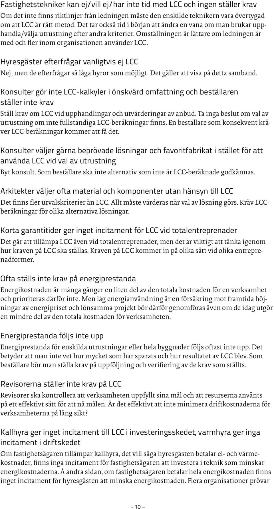 Hyresgäster efterfrågar vanligtvis ej LCC Nej, men de efterfrågar så låga hyror som möjligt. Det gäller att visa på detta samband.