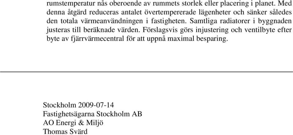 fastigheten. Samtliga radiatorer i byggnaden justeras till beräknade värden.