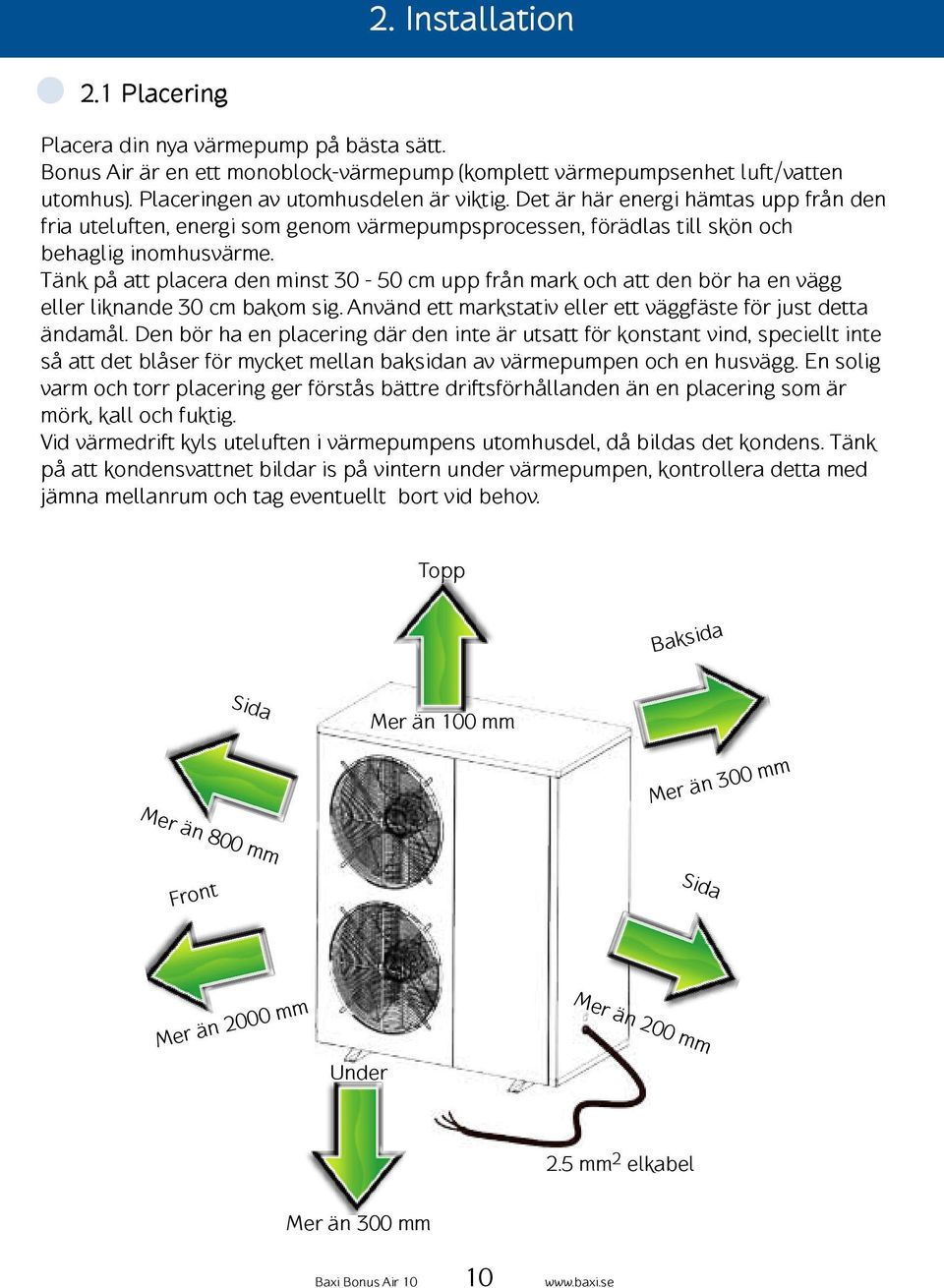 Tänk på att placera den minst 30-50 cm upp från mark och att den bör ha en vägg eller liknande 30 cm bakom sig. Använd ett markstativ eller ett väggfäste för just detta ändamål.