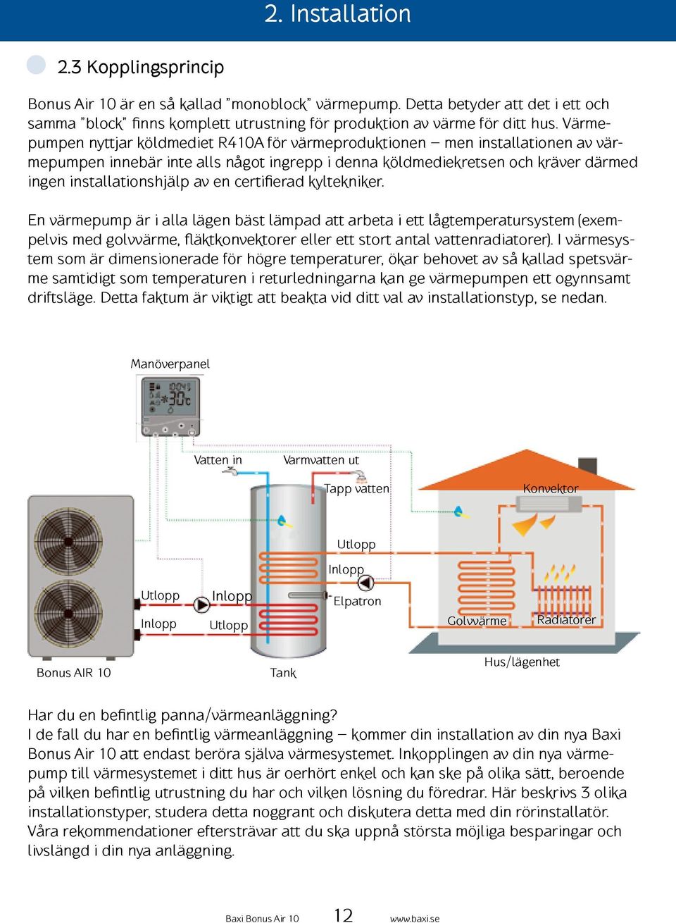 certifierad kyltekniker. En värmepump är i alla lägen bäst lämpad att arbeta i ett lågtemperatursystem (exempelvis med golvvärme, fläktkonvektorer eller ett stort antal vattenradiatorer).