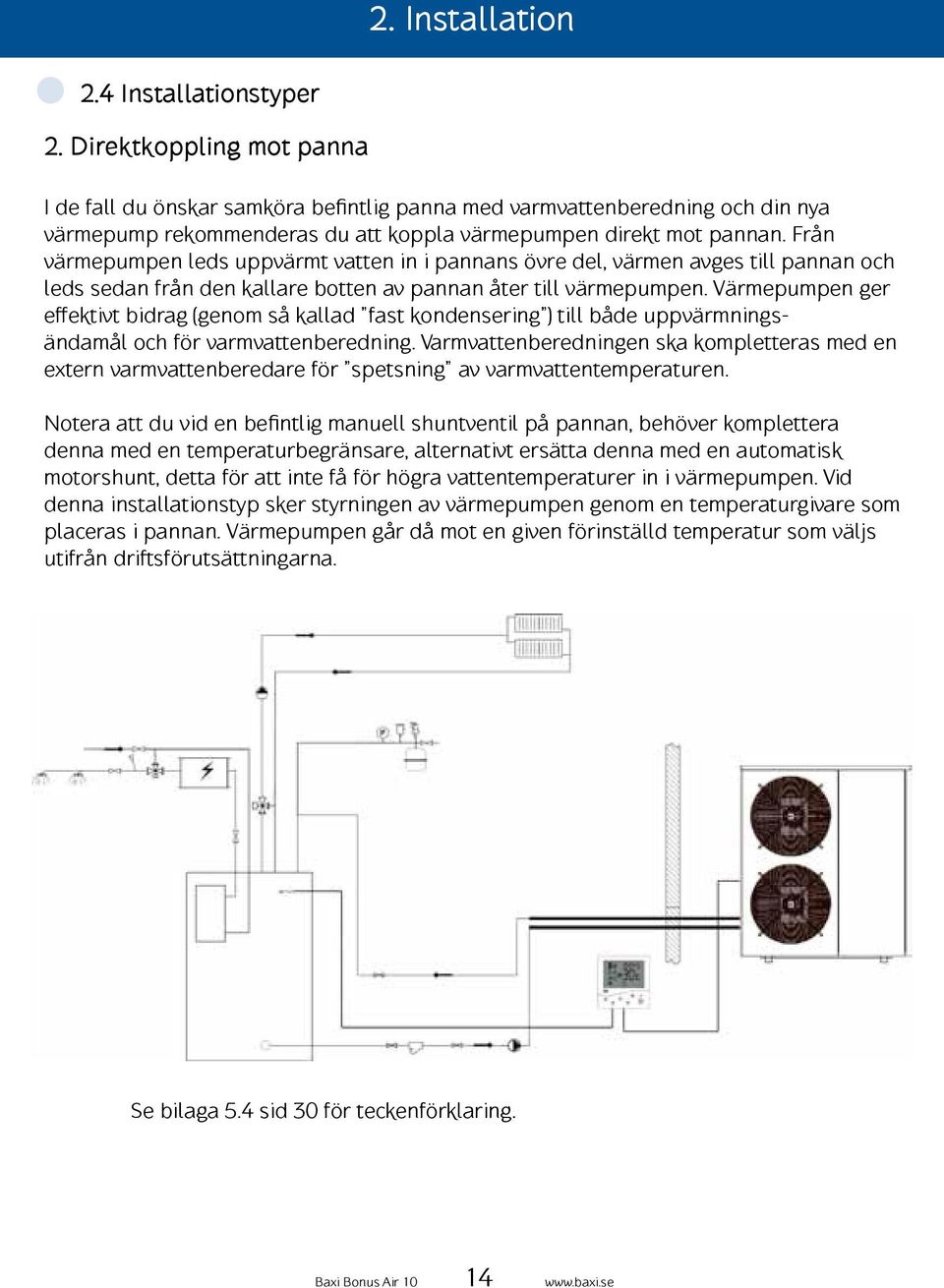 Från värmepumpen leds uppvärmt vatten in i pannans övre del, värmen avges till pannan och leds sedan från den kallare botten av pannan åter till värmepumpen.