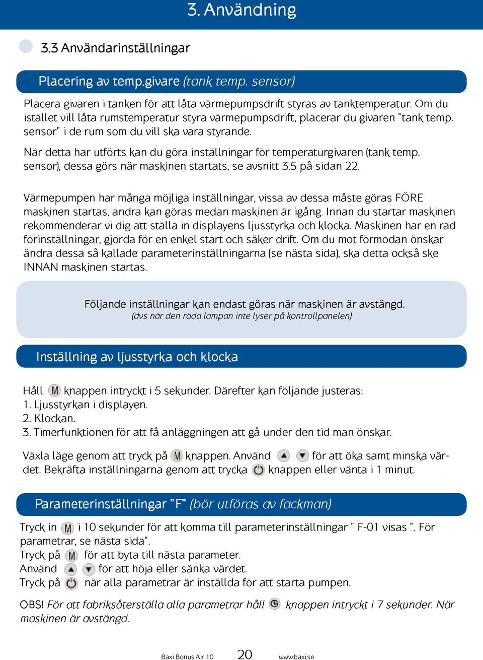 När detta har utförts kan du göra inställningar för temperaturgivaren (tank temp. sensor), dessa görs när maskinen startats, se avsnitt 3.5 på sidan 22.