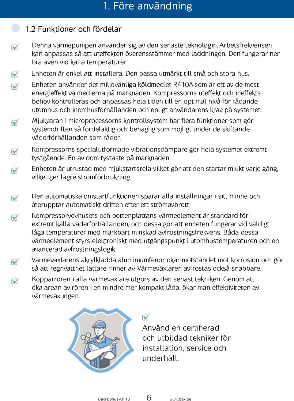 Enheten använder det miljövänliga köldmediet R410A som är ett av de mest energieffektiva medierna på marknaden.