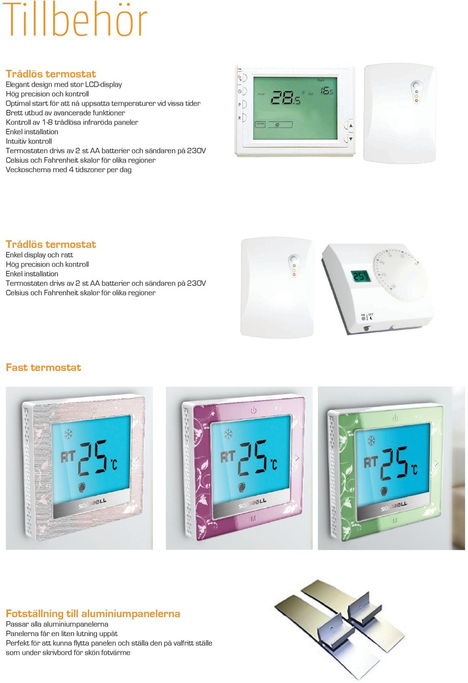 tidszoner per dag Trådlös termostat Enkel display och ratt Hög precision och kontroll Enkel installation Termostaten drivs av 2 st AA batterier och sändaren på 230V Celsius och Fahrenheit skalor för