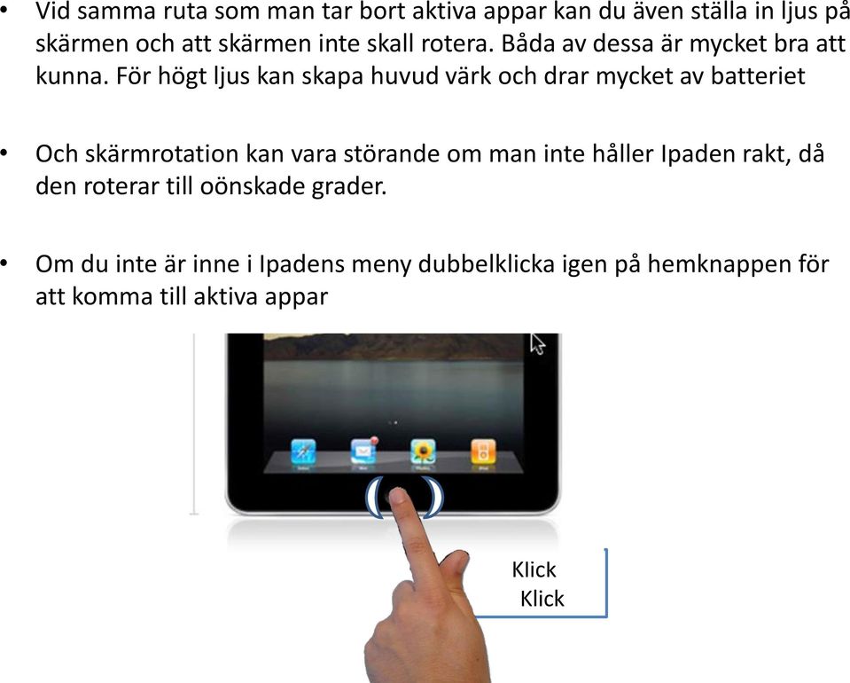 För högt ljus kan skapa huvud värk och drar mycket av batteriet Och skärmrotation kan vara störande om man