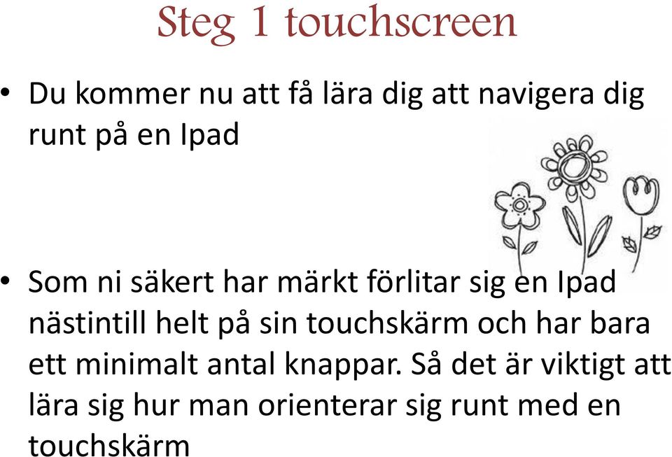 helt på sin touchskärm och har bara ett minimalt antal knappar.