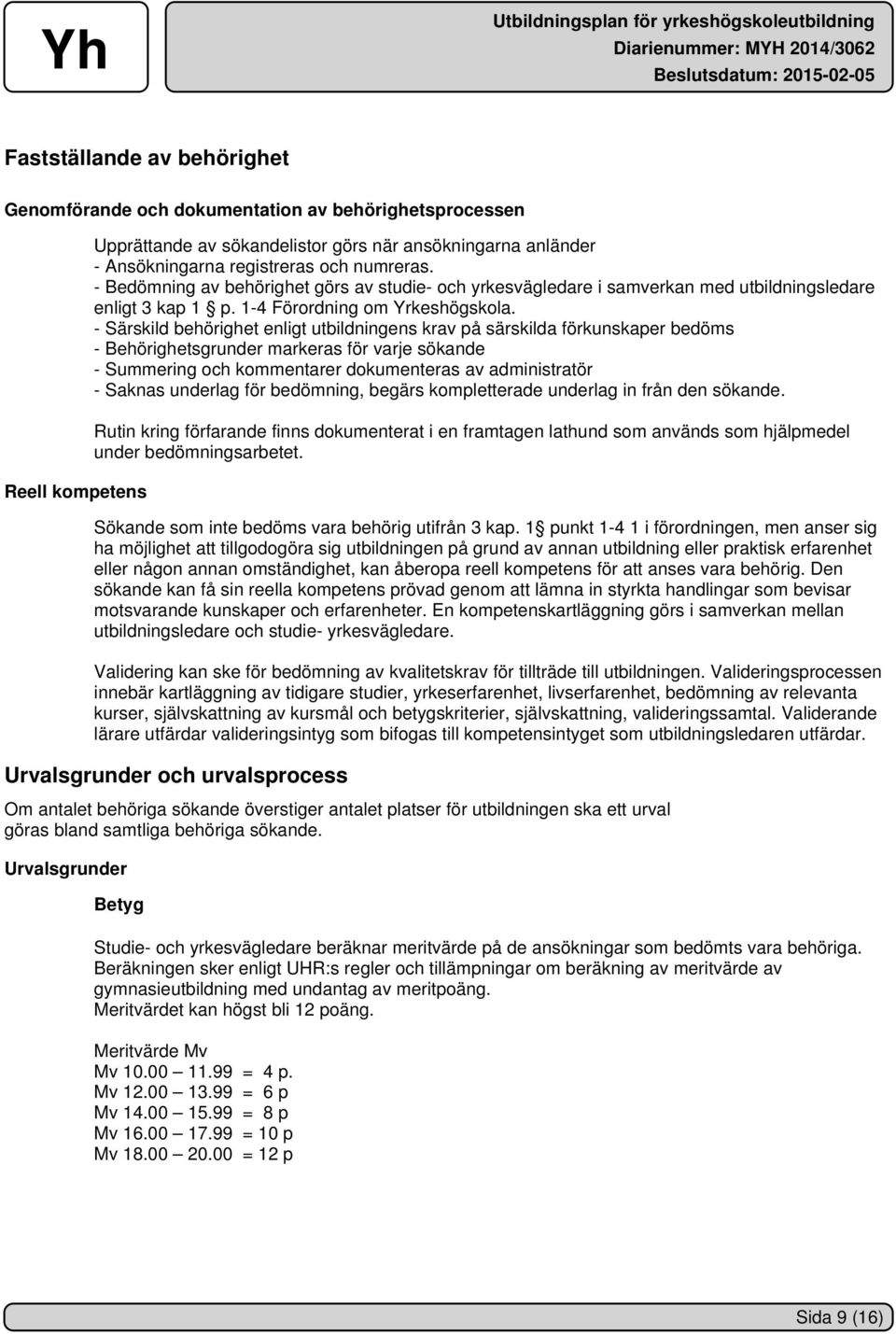 - Särskild behörighet enligt utbildningens krav på särskilda förkunskaper bedöms - Behörighetsgrunder markeras för varje sökande - Summering och kommentarer dokumenteras av administratör - Saknas