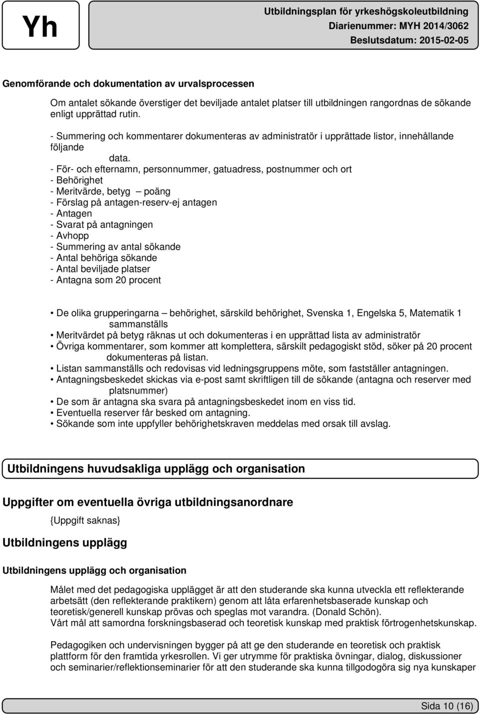 - För- och efternamn, personnummer, gatuadress, postnummer och ort - Behörighet - Meritvärde, betyg poäng - Förslag på antagen-reserv-ej antagen - Antagen - Svarat på antagningen - Avhopp - Summering