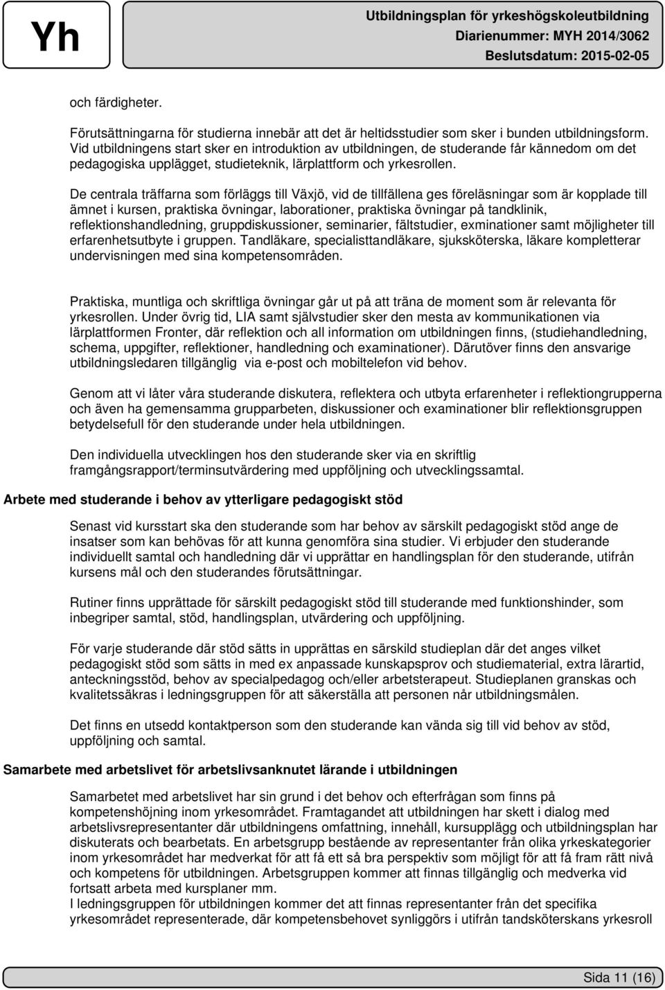 De centrala träffarna som förläggs till Växjö, vid de tillfällena ges föreläsningar som är kopplade till ämnet i kursen, praktiska övningar, laborationer, praktiska övningar på tandklinik,