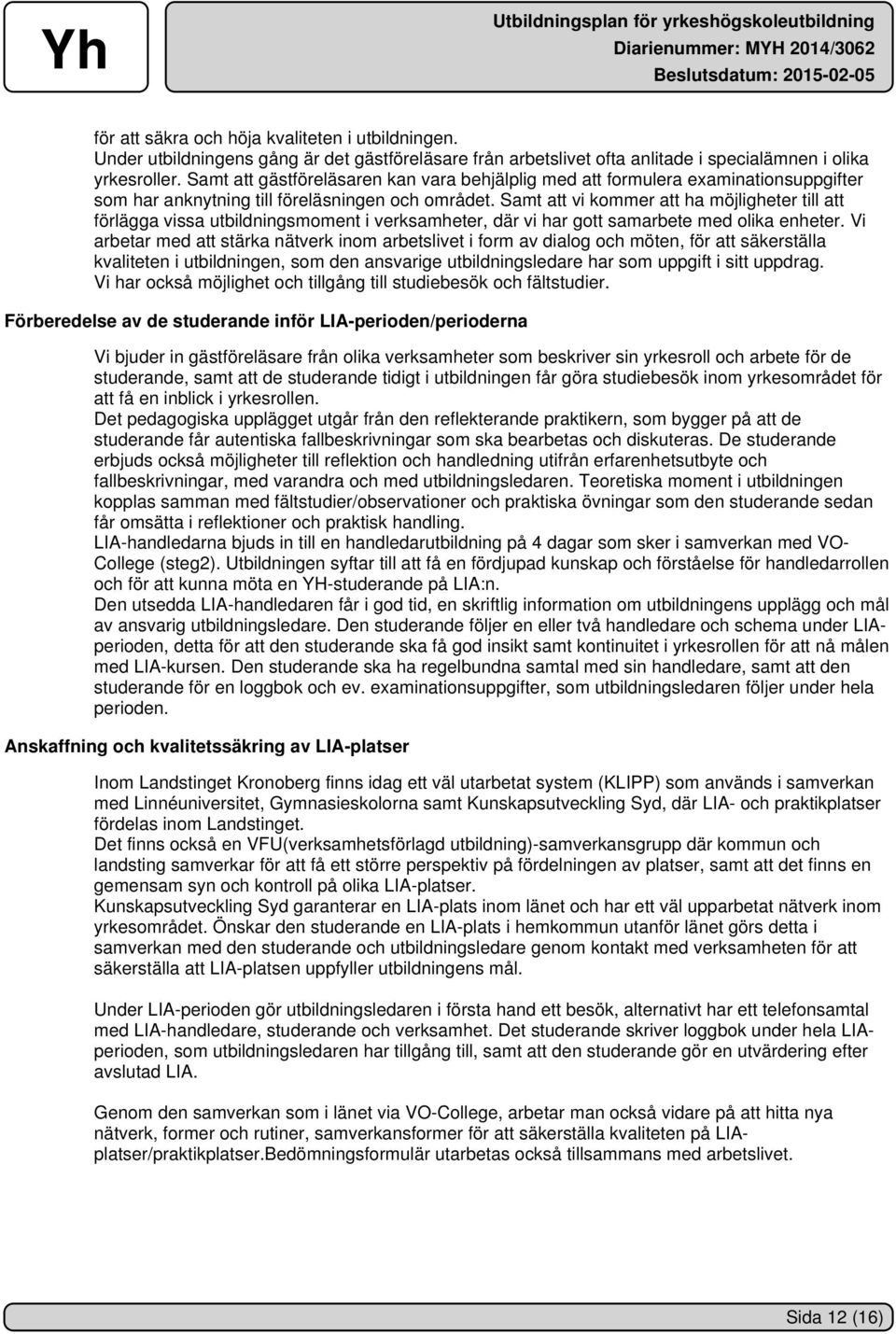 Samt att vi kommer att ha möjligheter till att förlägga vissa utbildningsmoment i verksamheter, där vi har gott samarbete med olika enheter.