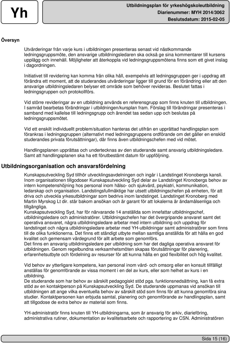 Initiativet till revidering kan komma från olika håll, exempelvis att ledningsgruppen ger i uppdrag att förändra ett moment, att de studerandes utvärderingar ligger till grund för en förändring eller