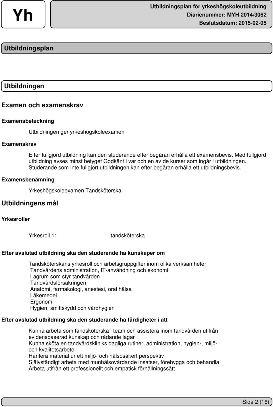 Studerande som inte fullgjort utbildningen kan efter begäran erhålla ett utbildningsbevis.