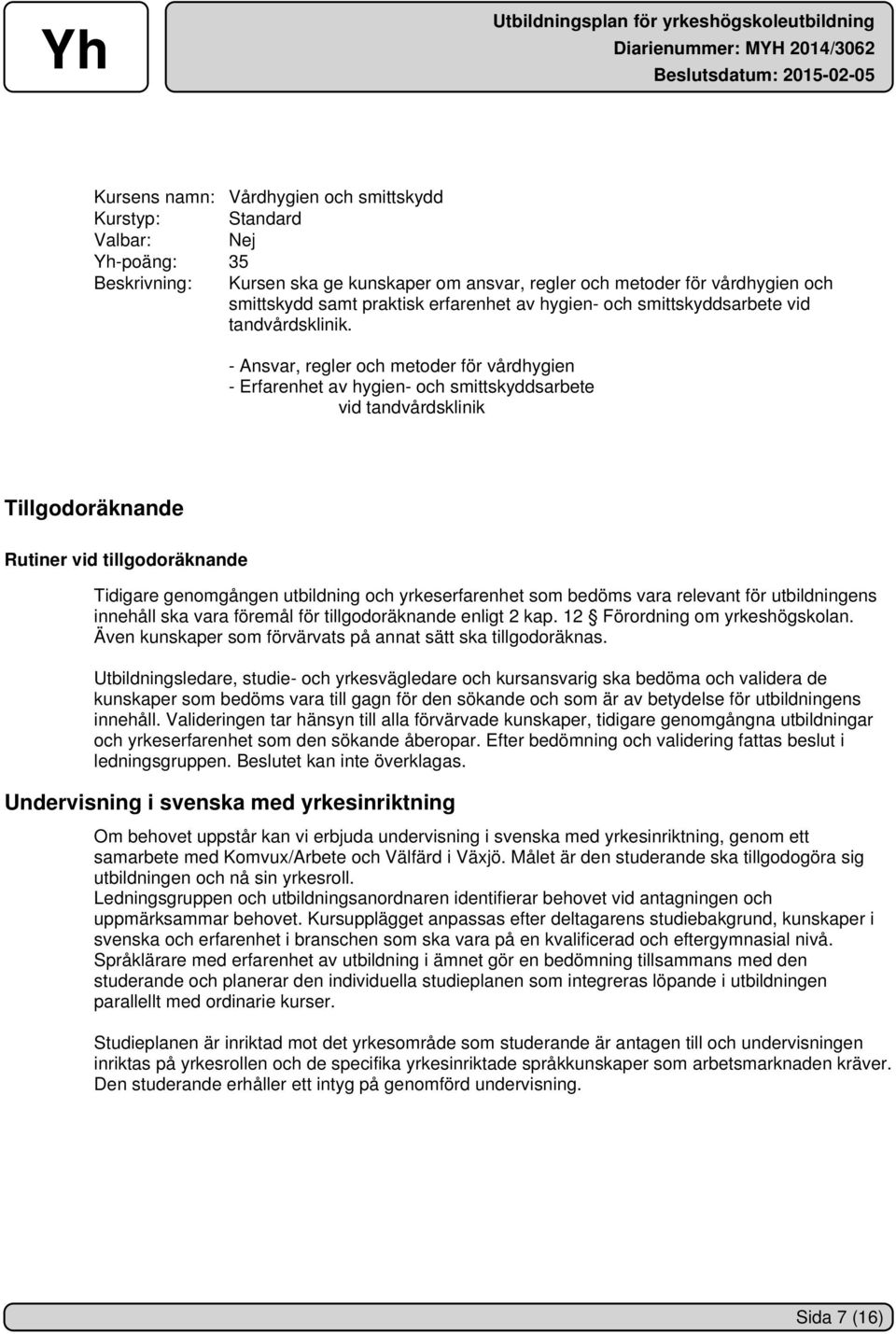 - Ansvar, regler och metoder för vårdhygien - Erfarenhet av hygien- och smittskyddsarbete vid tandvårdsklinik Tillgodoräknande Rutiner vid tillgodoräknande Tidigare genomgången utbildning och