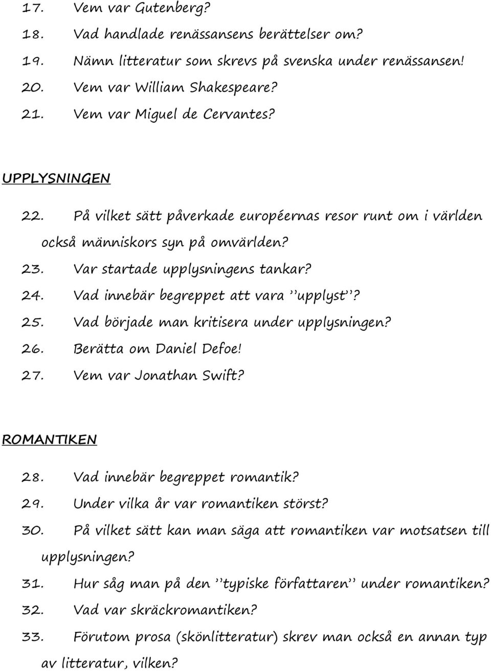 Vad började man kritisera under upplysningen? 26. Berätta om Daniel Defoe! 27. Vem var Jonathan Swift? ROMANTIKEN 28. Vad innebär begreppet romantik? 29. Under vilka år var romantiken störst? 30.