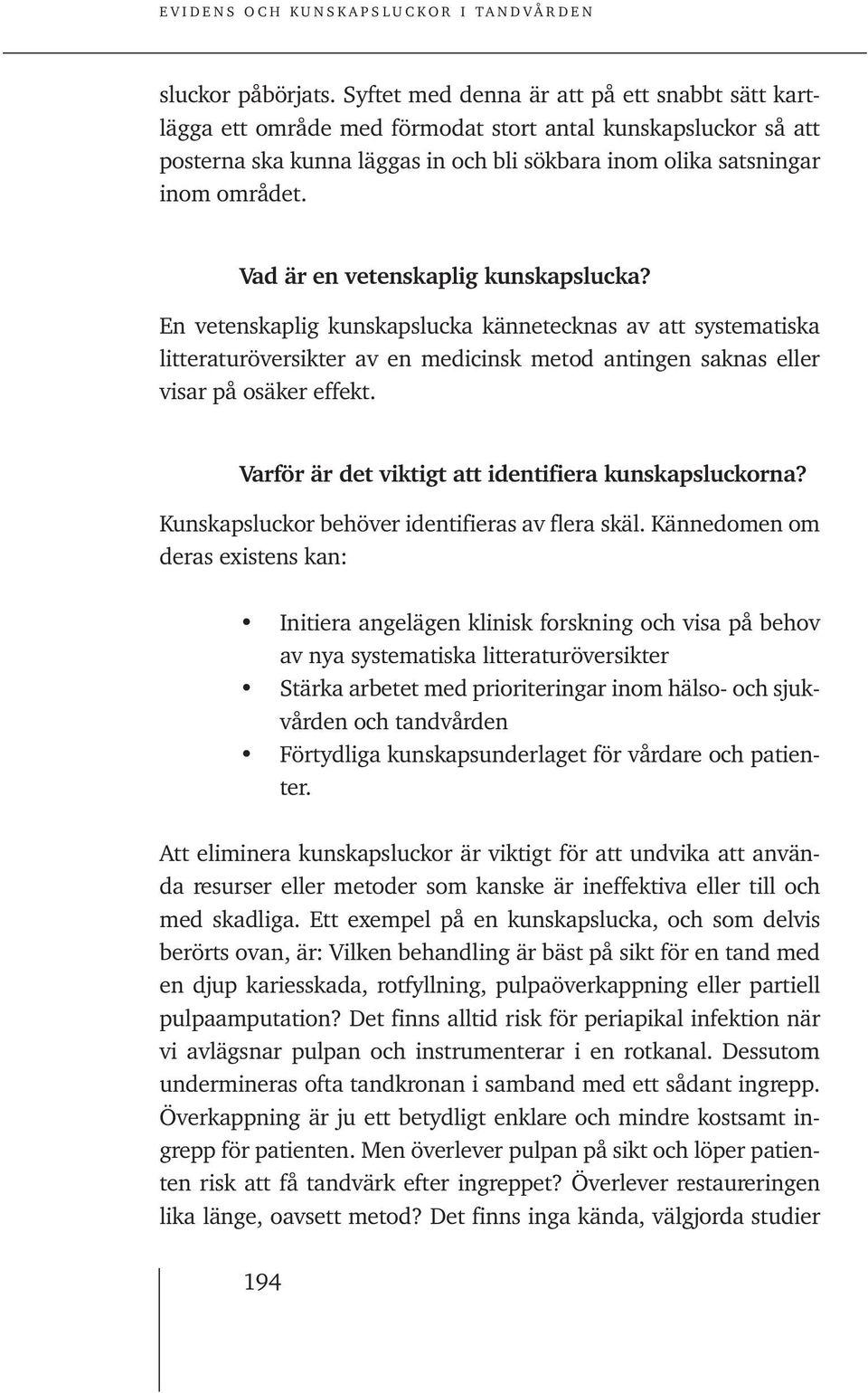 Vad är en vetenskaplig kunskapslucka? En vetenskaplig kunskapslucka kännetecknas av att systematiska litteraturöversikter av en medicinsk metod antingen saknas eller visar på osäker effekt.