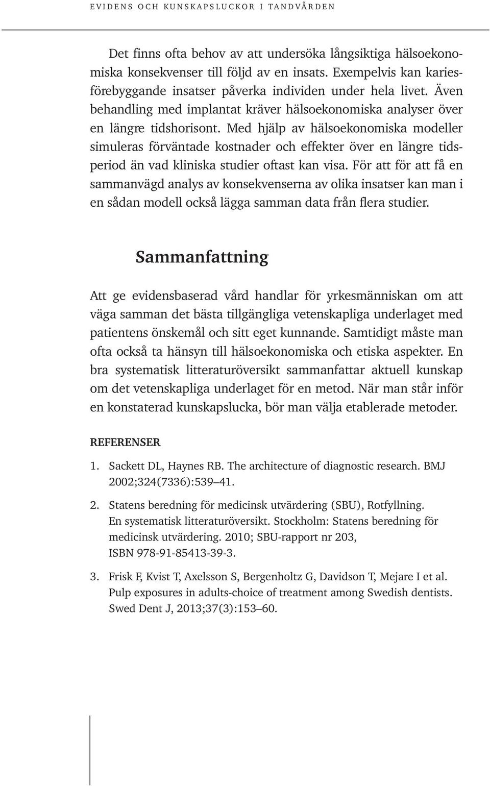 Med hjälp av hälsoekonomiska modeller simuleras förväntade kostnader och effekter över en längre tidsperiod än vad kliniska studier oftast kan visa.