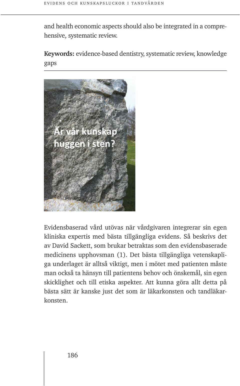 tillgängliga evidens. Så beskrivs det av David Sackett, som brukar betraktas som den evidensbaserade medicinens upphovsman (1).