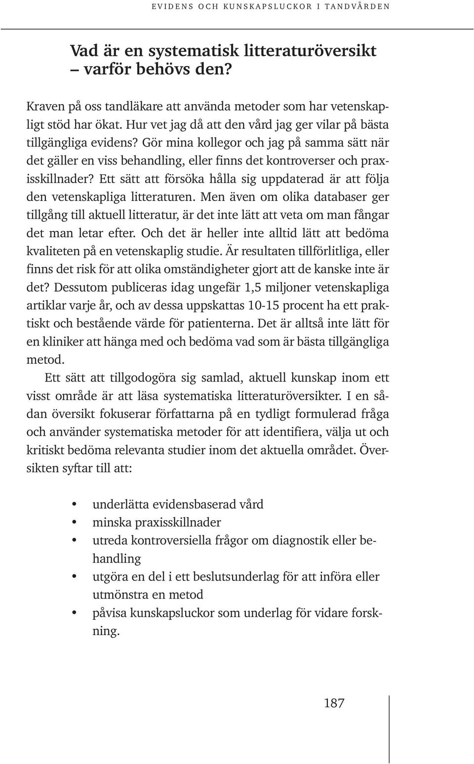 Ett sätt att försöka hålla sig uppdaterad är att följa den vetenskapliga litteraturen.