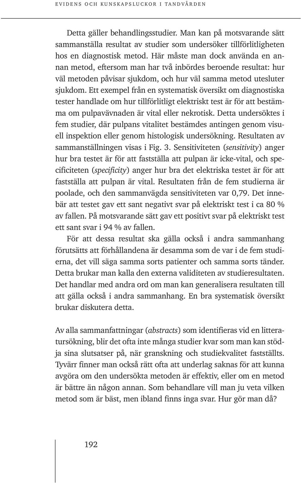 Ett exempel från en systematisk översikt om diagnostiska tester handlade om hur tillförlitligt elektriskt test är för att bestämma om pulpavävnaden är vital eller nekrotisk.