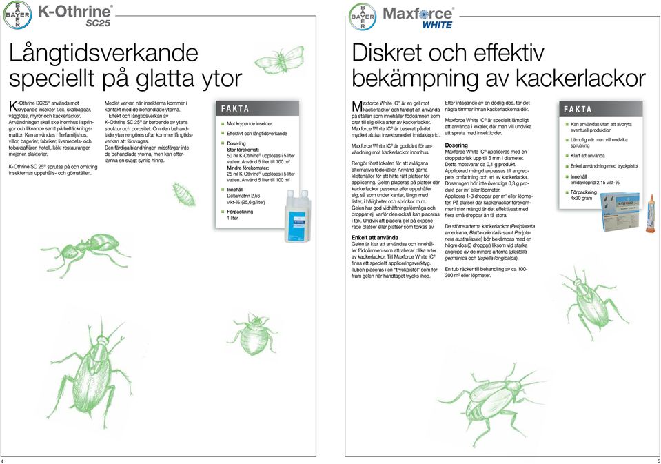 Kan användas i flerfamiljshus, villor, bagerier, fabriker, livsmedels- och tobaksaffärer, hotell, kök, restauranger, mejerier, slakterier.