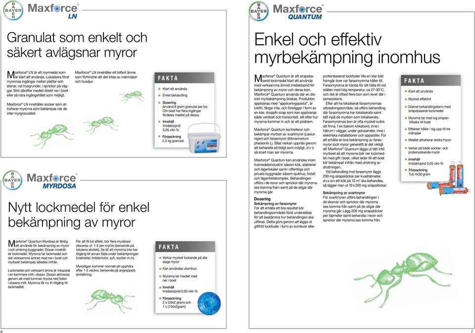 Maxforce LN innehåller socker som attraherar myrorna som bekämpas när de intar myrgranulatet. Maxforce LN innehåller ett bittert ämne som förhindrar att det intas av människor och husdjur.