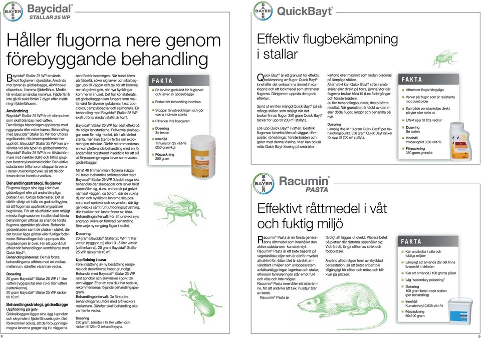 Användning Baycidal Stallar 25 WP är ett slampulver, som skall blandas med vatten. Den färdiga blandningen appliceras med ryggspruta eller vattenkanna.