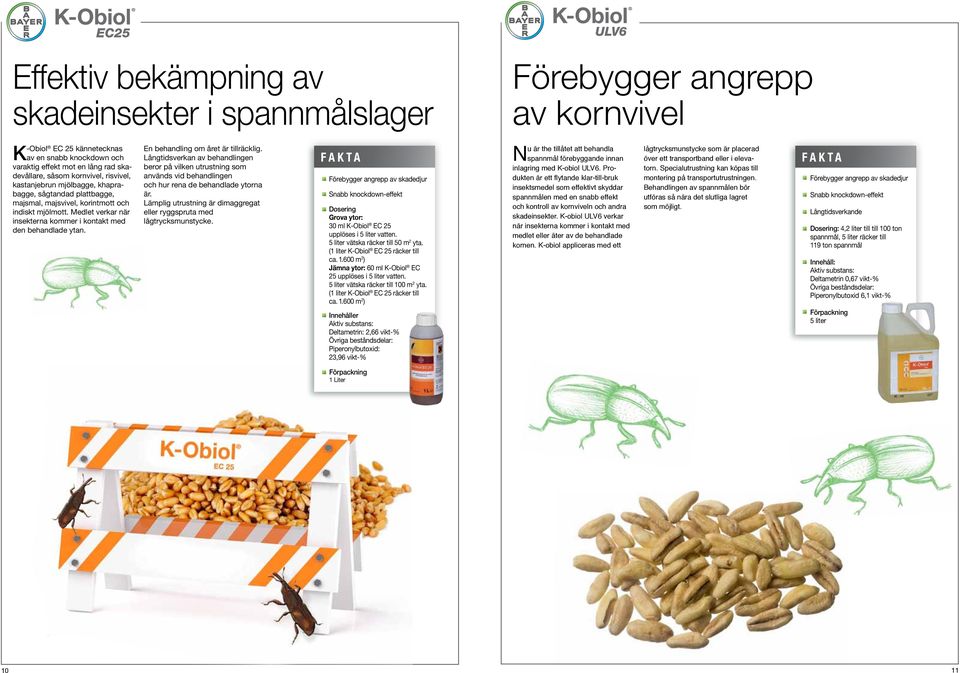 Medlet verkar när insekterna kommer i kontakt med den behandlade ytan. En behandling om året är tillräcklig.