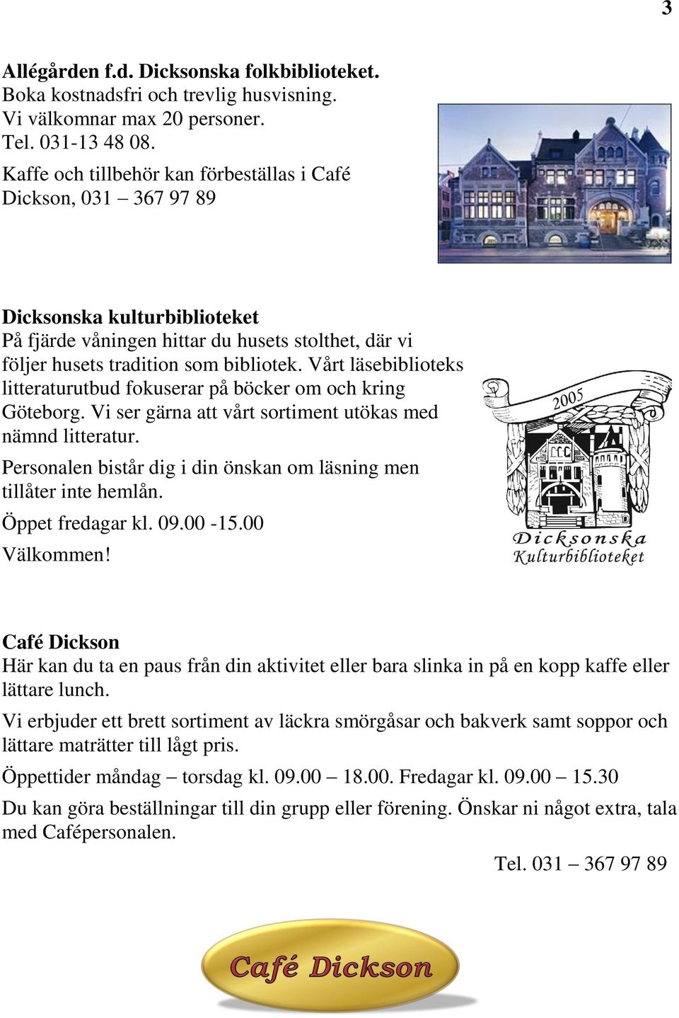 Vårt läsebiblioteks litteraturutbud fokuserar på böcker om och kring Göteborg. Vi ser gärna att vårt sortiment utökas med nämnd litteratur.