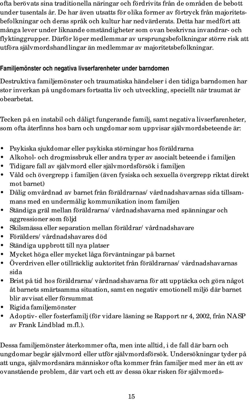 Detta har medfört att många lever under liknande omständigheter som ovan beskrivna invandrar- och flyktinggrupper.