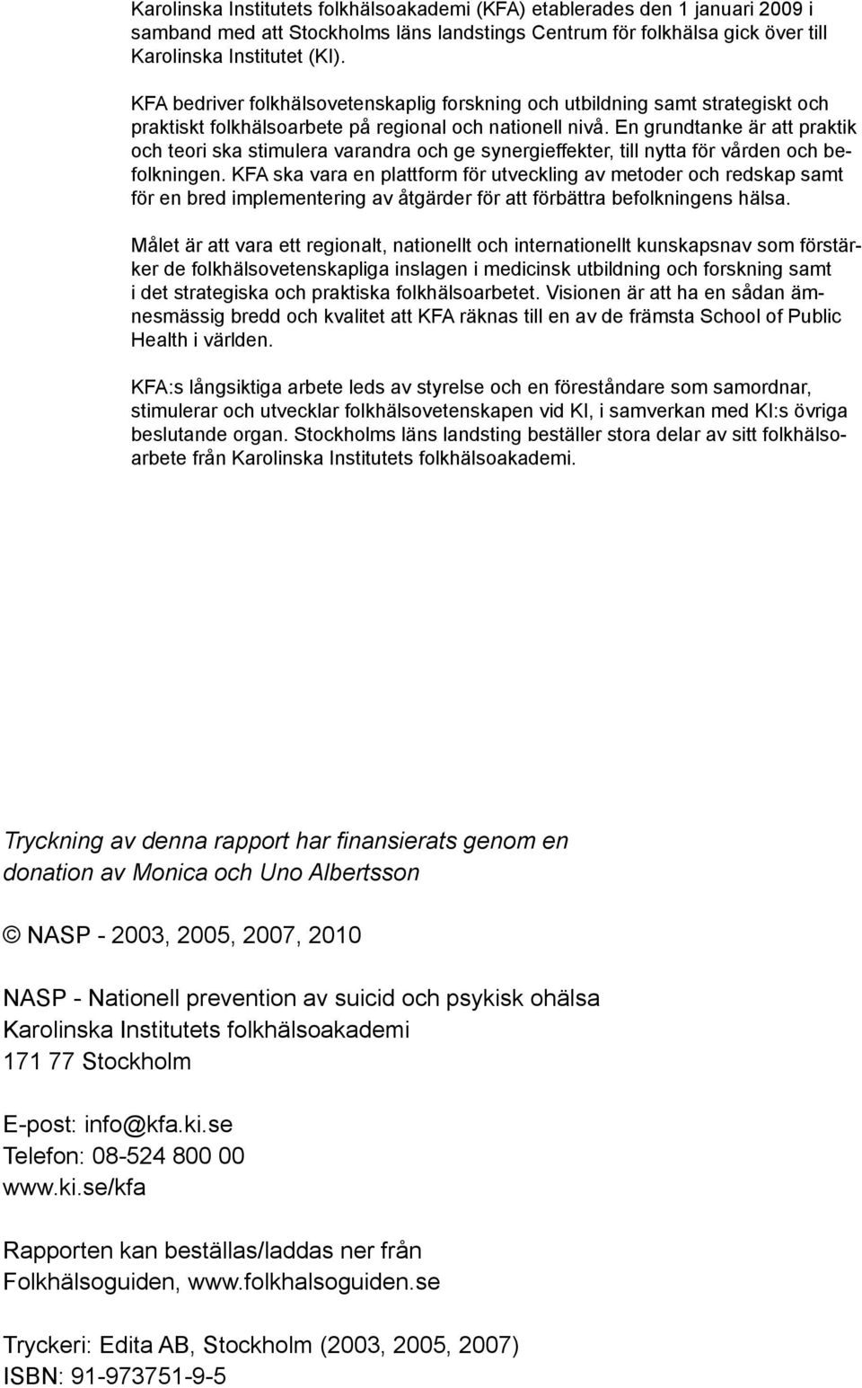 En grundtanke är att praktik och teori ska stimulera varandra och ge synergieffekter, till nytta för vården och befolkningen.