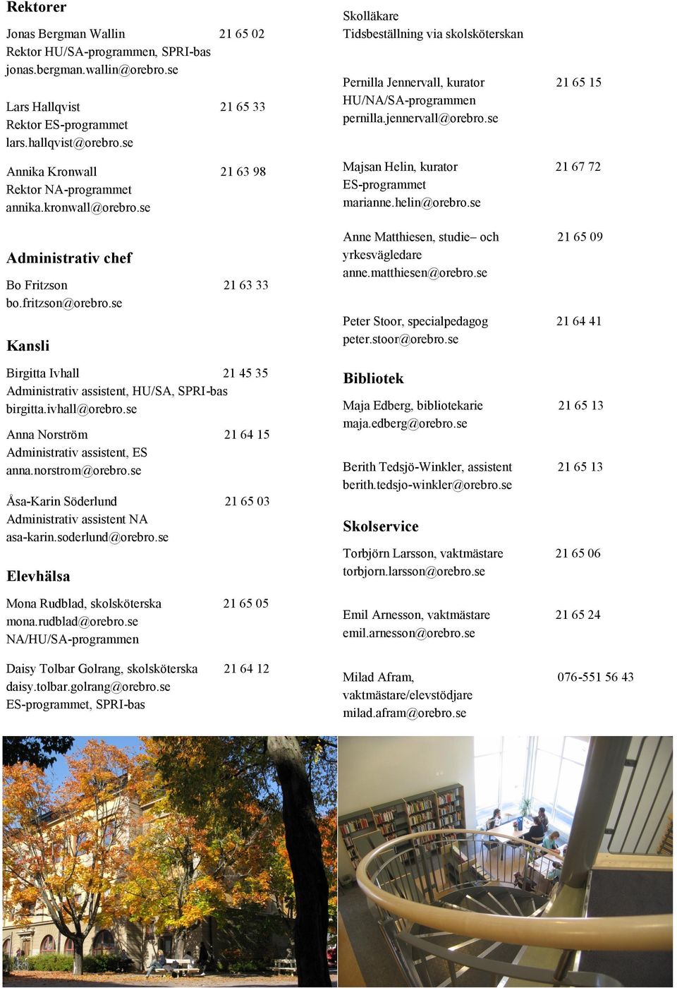se Kansli Birgitta Ivhall 21 45 35 Administrativ assistent, HU/SA, SPRI-bas birgitta.ivhall@orebro.se Anna Norström 21 64 15 Administrativ assistent, ES anna.norstrom@orebro.