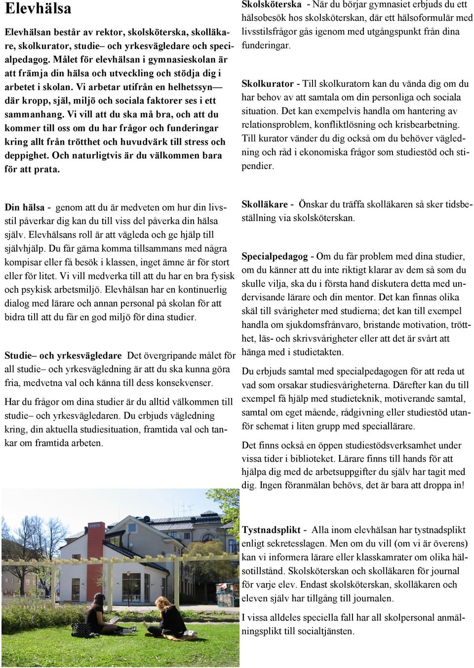Vi arbetar utifrån en helhetssyn där kropp, själ, miljö och sociala faktorer ses i ett sammanhang.