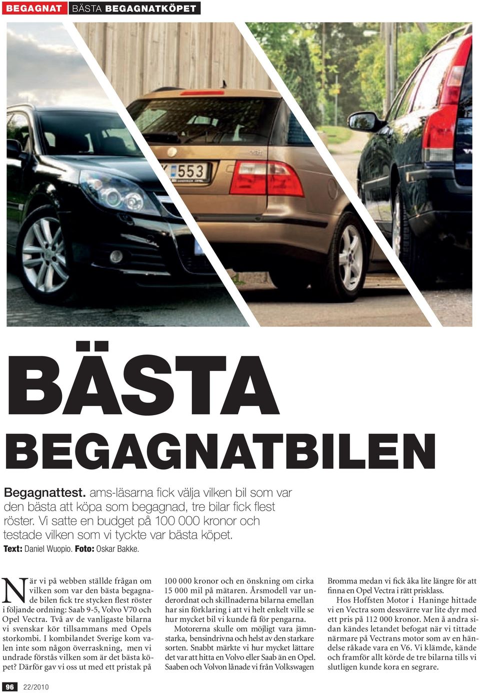 När vi på webben ställde frågan om vilken som var den bästa begagnade bilen fick tre stycken flest röster i följande ordning: Saab 9-5, Volvo V70 och Opel Vectra.