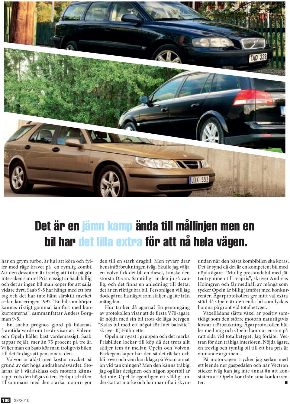 Saab 9-5 har hängt med ett bra tag och det har inte hänt särskilt mycket sedan lanseringen 1997. En bil som börjar kännas riktigt gammal jämfört med konkurrenterna, sammanfattar Anders Borgman 9-5.