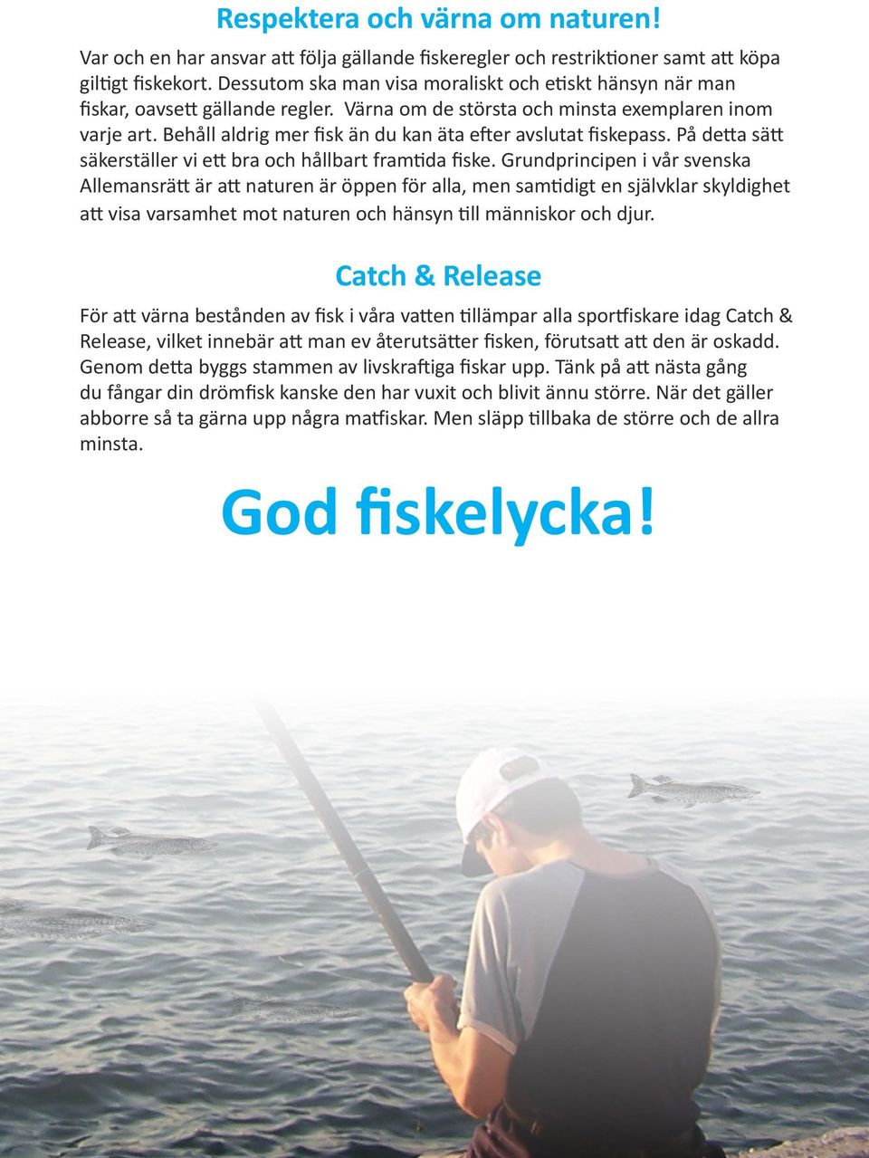 Behåll aldrig mer fisk än du kan äta efter avslutat fiskepass. På detta sätt säkerställer vi ett bra och hållbart framtida fiske.