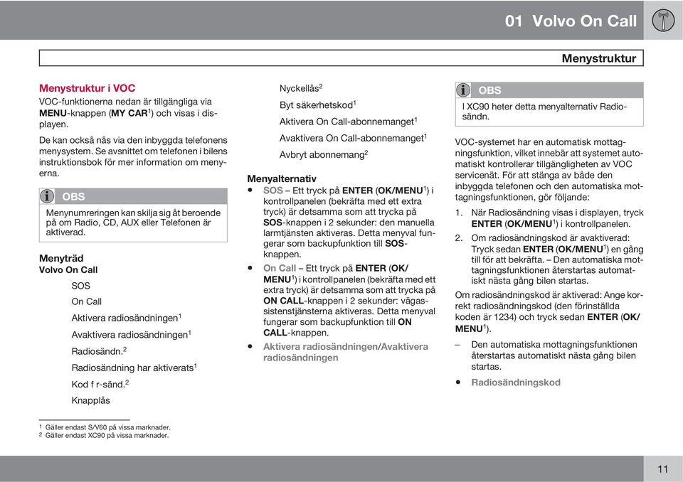 Menyträd Volvo On Call SOS On Call Aktivera radiosändningen 1 Avaktivera radiosändningen 1 Radiosändn. 2 Radiosändning har aktiverats 1 Kod f r-sänd.