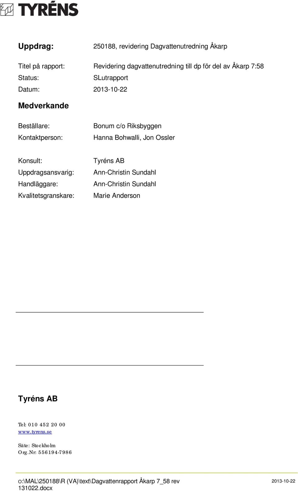 Uppdragsansvarig: Handläggare: Kvalitetsgranskare: Tyréns AB Ann-Christin Sundahl Ann-Christin Sundahl Marie Anderson Tyréns AB Tel: