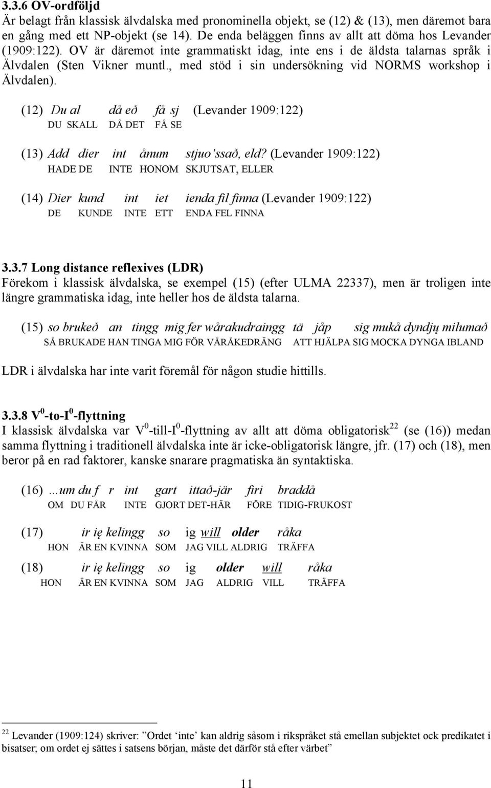 , med stöd i sin undersökning vid NORMS workshop i Älvdalen). (12) Du al då eð få sj (Levander 1909:122) DU SKALL DÅ DET FÅ SE (13) Add dier int ånum stjuo ssað, eld?