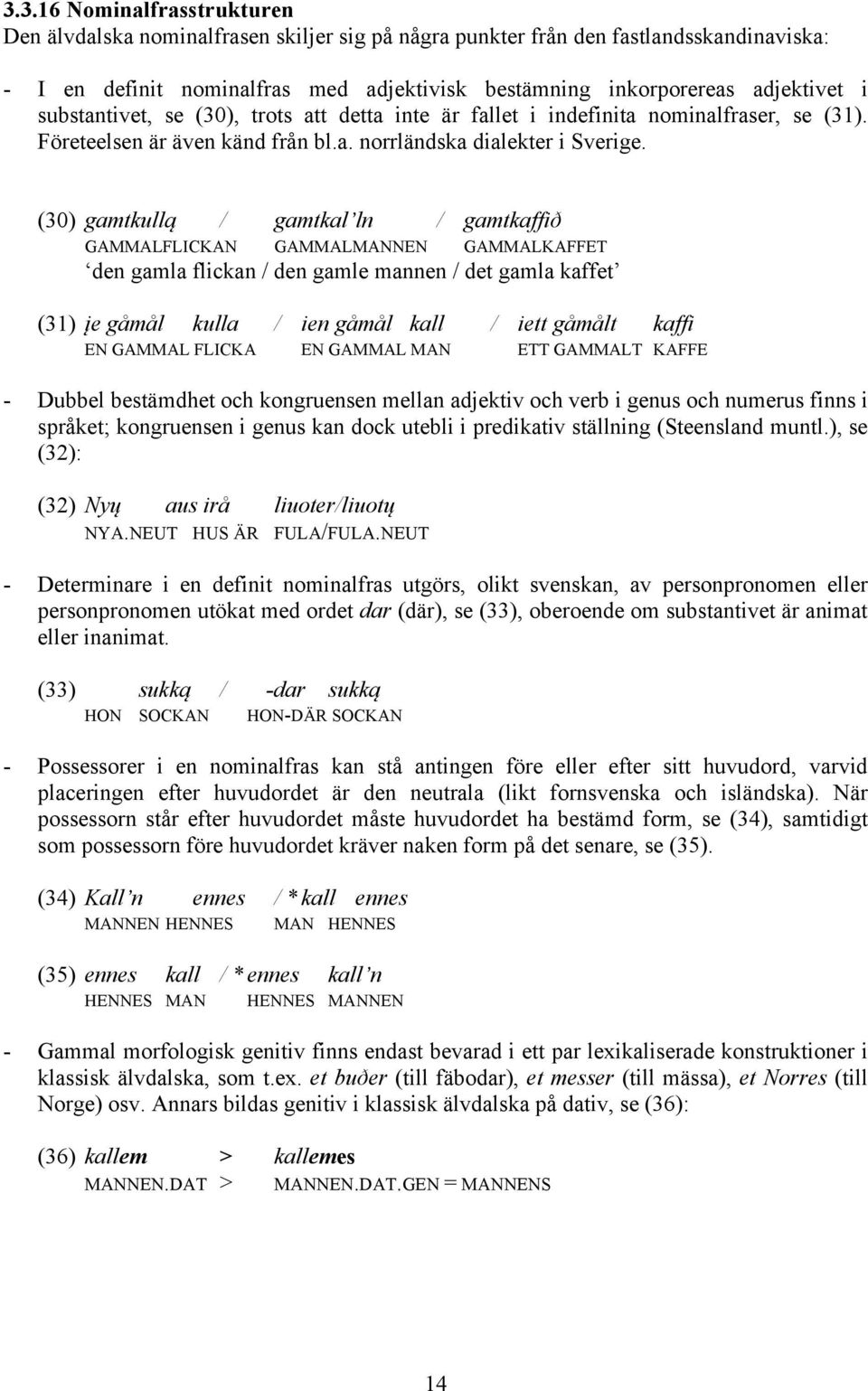 (30) gamtkullą / gamtkal ln / gamtkaffið GAMMALFLICKAN GAMMALMANNEN GAMMALKAFFET den gamla flickan / den gamle mannen / det gamla kaffet (31) įe gåmål kulla / ien gåmål kall / iett gåmålt kaffi EN