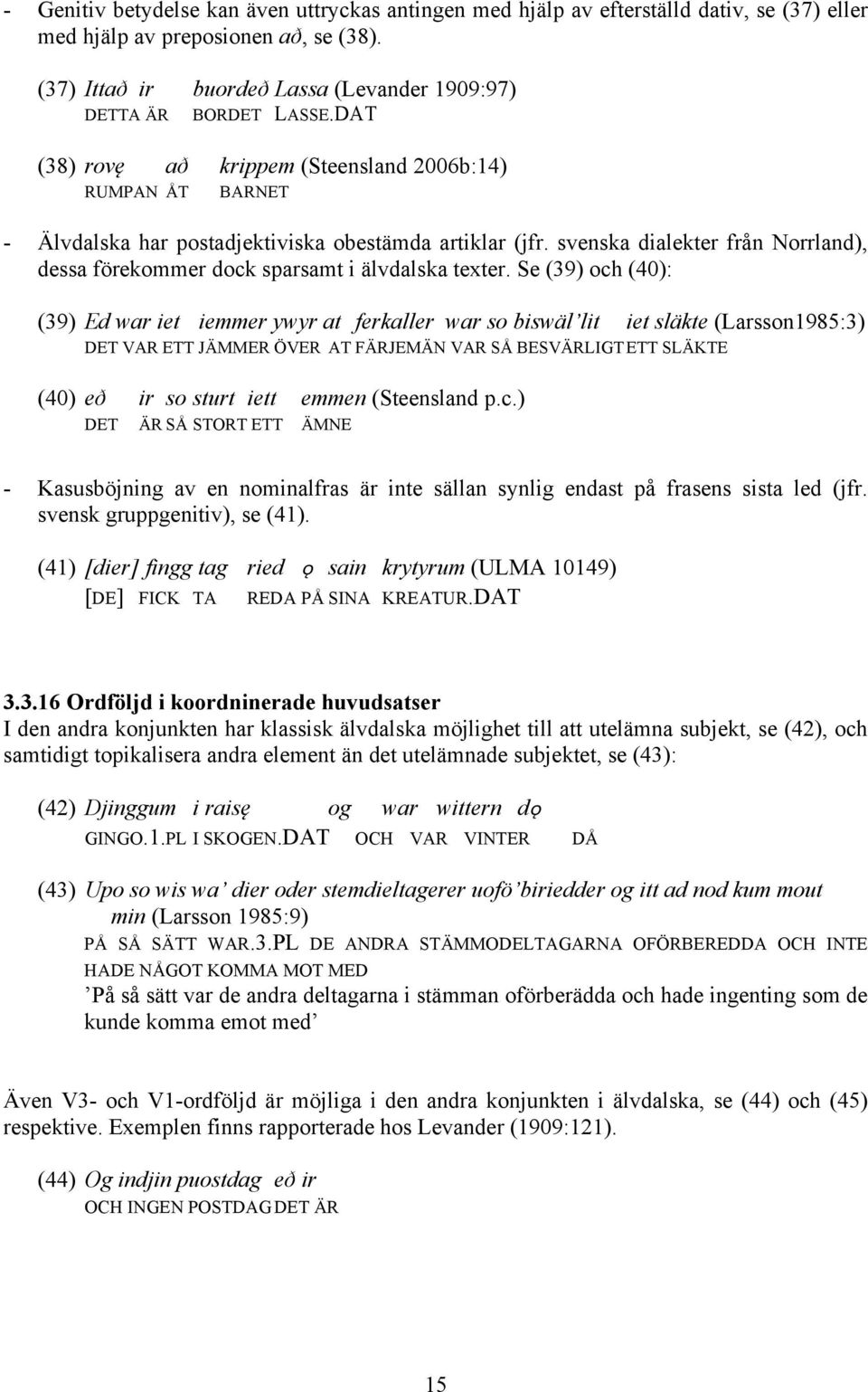 svenska dialekter från Norrland), dessa förekommer dock sparsamt i älvdalska texter.