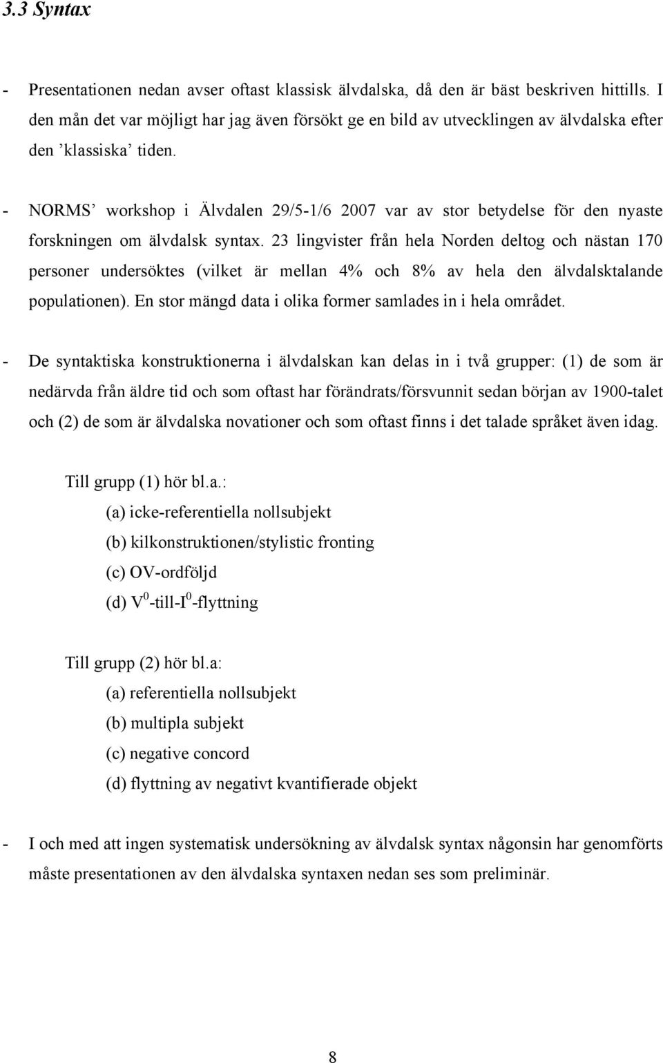 - NORMS workshop i Älvdalen 29/5-1/6 2007 var av stor betydelse för den nyaste forskningen om älvdalsk syntax.