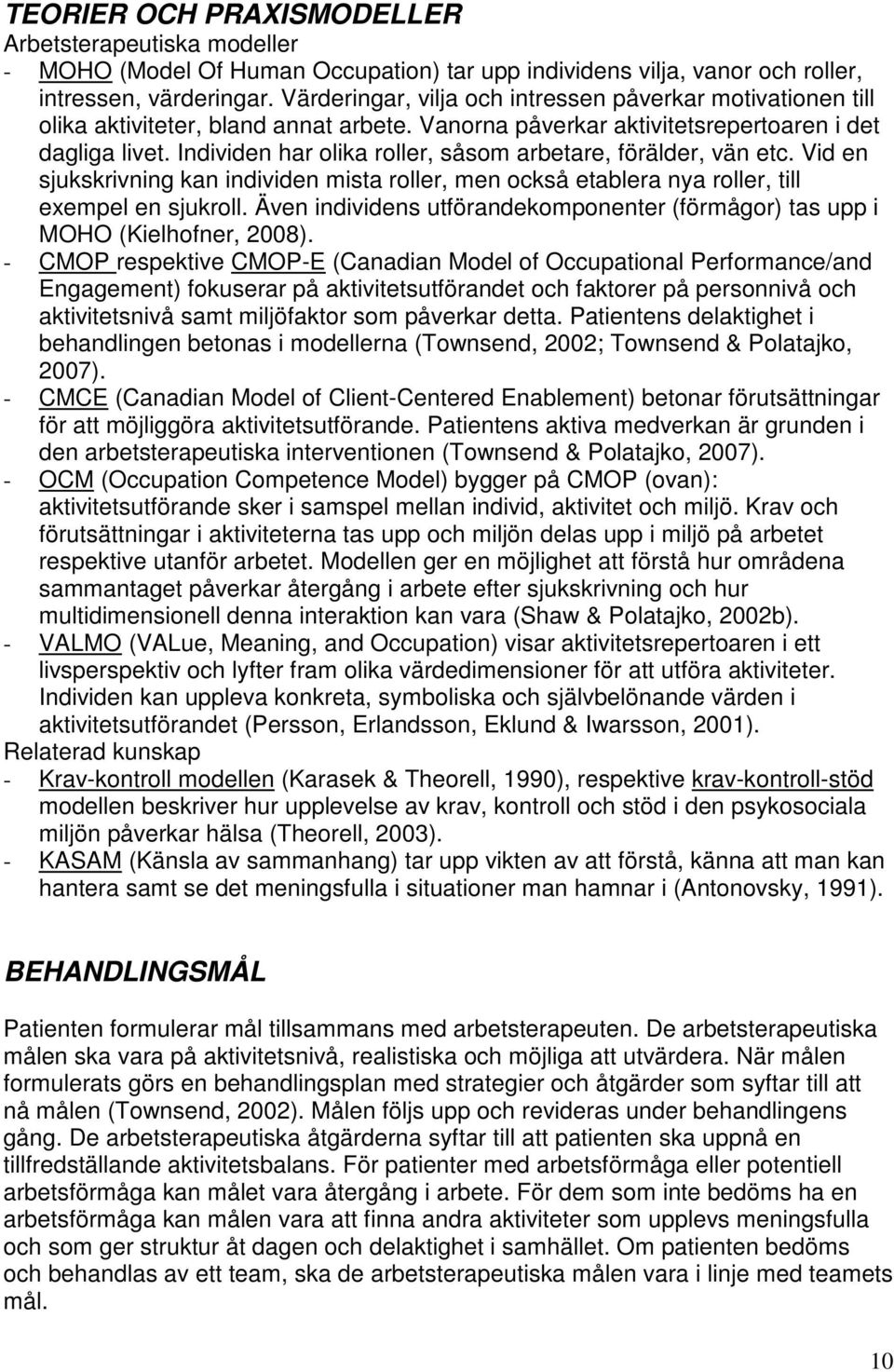 Individen har olika roller, såsom arbetare, förälder, vän etc. Vid en sjukskrivning kan individen mista roller, men också etablera nya roller, till exempel en sjukroll.