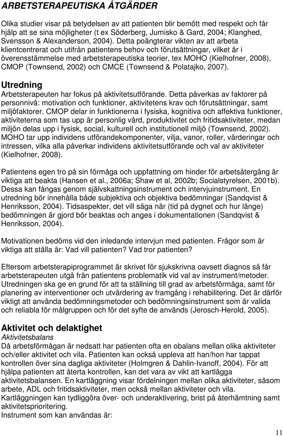 Detta poängterar vikten av att arbeta klientcentrerat och utifrån patientens behov och förutsättningar, vilket är i överensstämmelse med arbetsterapeutiska teorier, tex MOHO (Kielhofner, 2008), CMOP