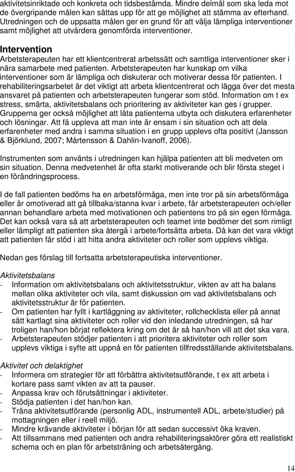 Intervention Arbetsterapeuten har ett klientcentrerat arbetssätt och samtliga interventioner sker i nära samarbete med patienten.