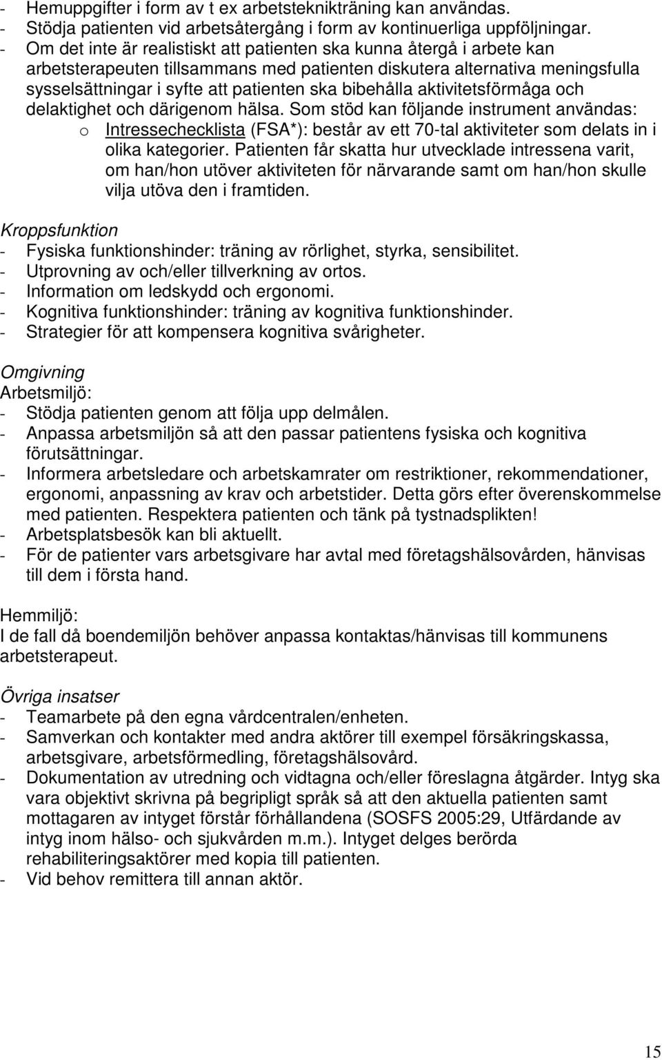 bibehålla aktivitetsförmåga och delaktighet och därigenom hälsa.