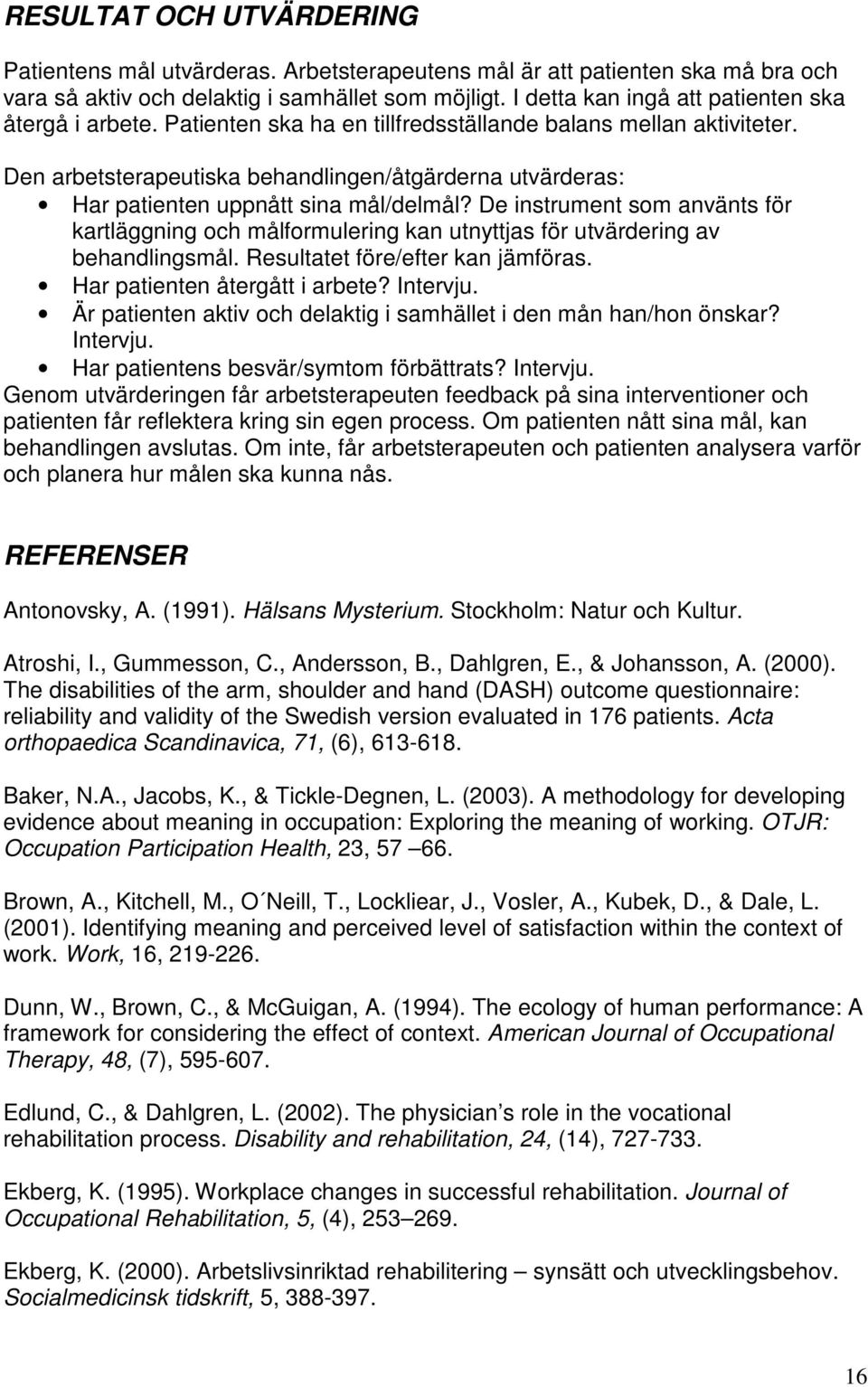Den arbetsterapeutiska behandlingen/åtgärderna utvärderas: Har patienten uppnått sina mål/delmål?